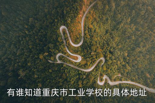有誰知道重慶市工業學校的具體地址