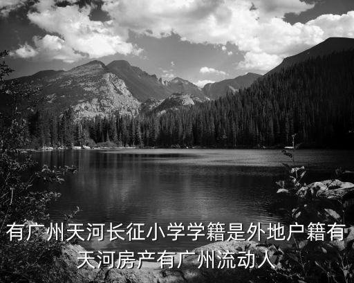 有廣州天河長征小學學籍是外地戶籍有天河房產(chǎn)有廣州流動人