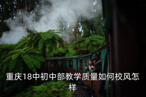 重慶市第十八中學初中部 怎么樣，重慶市18中到底怎么樣