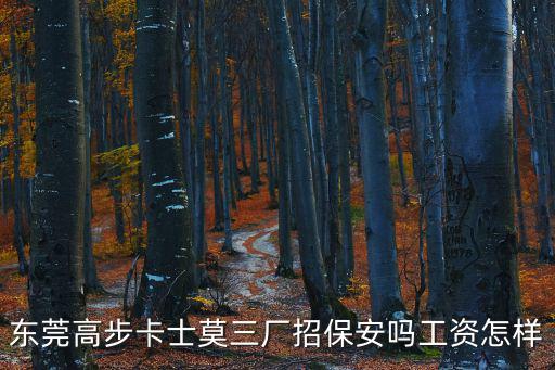 東莞高步卡士莫三廠招保安嗎工資怎樣