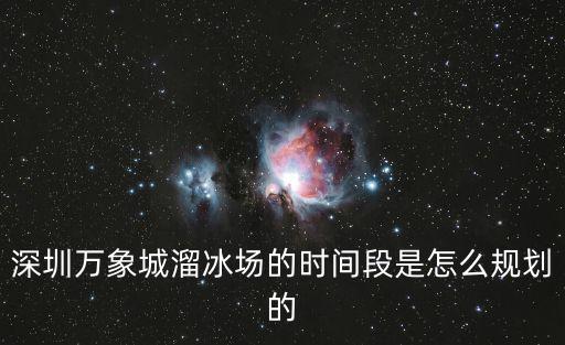 深圳萬象城溜冰場的時間段是怎么規劃的