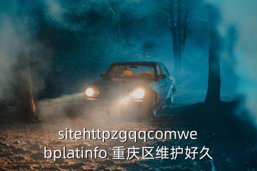 sitehttpzgqqcomwebplatinfo 重慶區(qū)維護(hù)好久