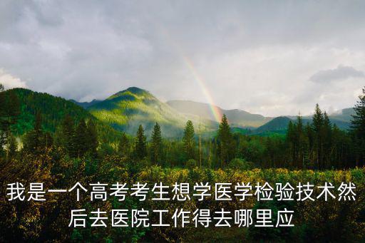 成都市公立醫院醫學檢驗招聘，成都醫學院有那些專業 醫學檢驗招多少人