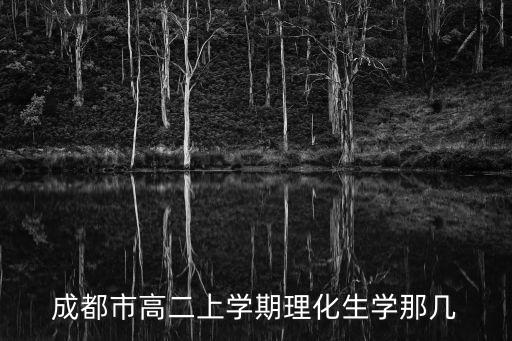 成都市高二上學(xué)期理化生學(xué)那幾