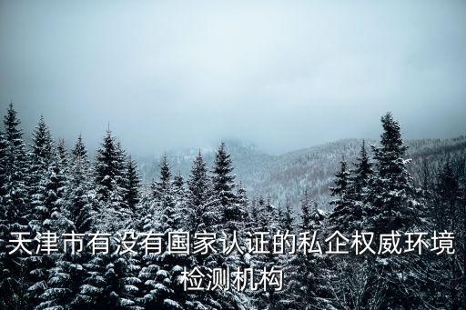天津市有沒有國家認證的私企權威環境檢測機構