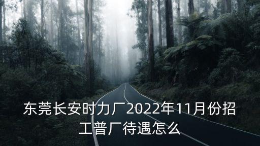 東莞長安時力廠2022年11月份招工普廠待遇怎么