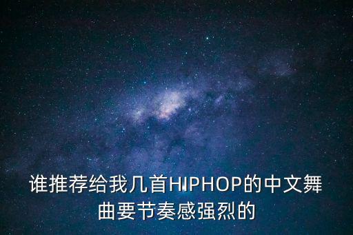 誰推薦給我?guī)资譎IPHOP的中文舞曲要節(jié)奏感強烈的