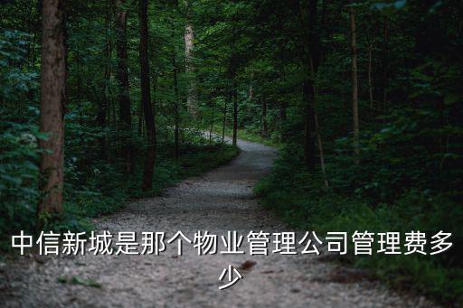 中信新城是那個(gè)物業(yè)管理公司管理費(fèi)多少