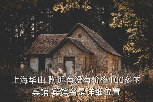 上海華山 附近有沒有價(jià)格100多的賓館 賓館名是詳細(xì)位置