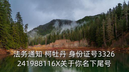 法務通知 柯牡丹 身份證號3326241988116X關于你名下尾號