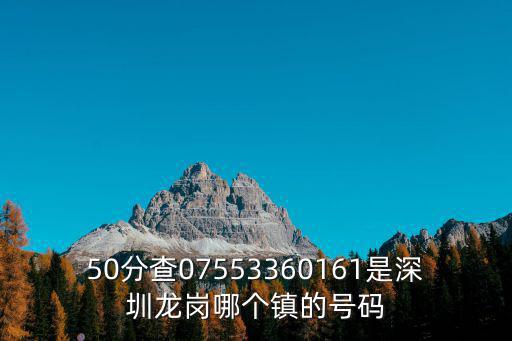 50分查07553360161是深圳龍崗哪個鎮(zhèn)的號碼