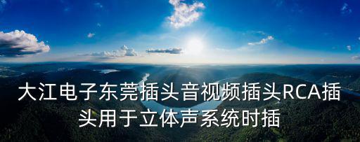 大江電子東莞插頭音視頻插頭RCA插頭用于立體聲系統時插
