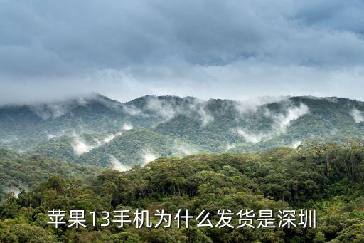 蘋果13手機(jī)為什么發(fā)貨是深圳