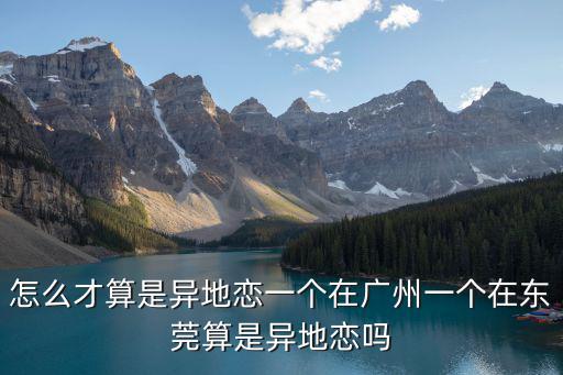 怎么才算是異地戀一個在廣州一個在東莞算是異地戀嗎
