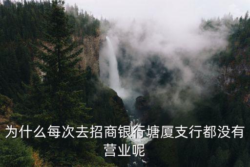 為什么每次去招商銀行塘廈支行都沒(méi)有營(yíng)業(yè)呢