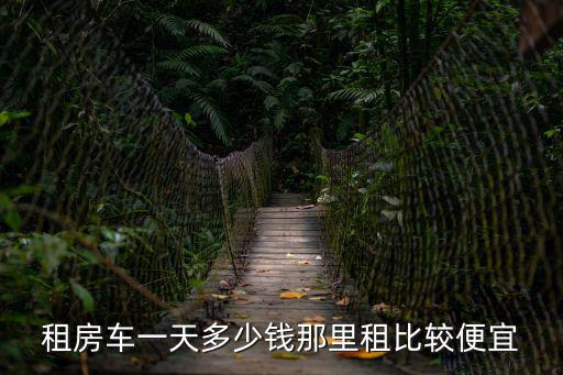 租房車一天多少錢那里租比較便宜