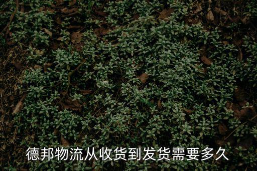 德邦快遞東莞發綿陽多長時間，德邦物流從收貨到發貨需要多久