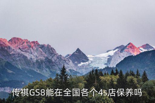 傳祺GS8能在全國各個4s店保養嗎