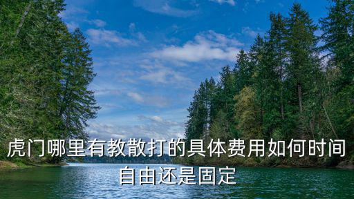 虎門哪里有教散打的具體費用如何時間自由還是固定