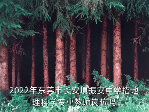 2022年東莞市長安填振安中學招地理科學專業教師崗位嗎