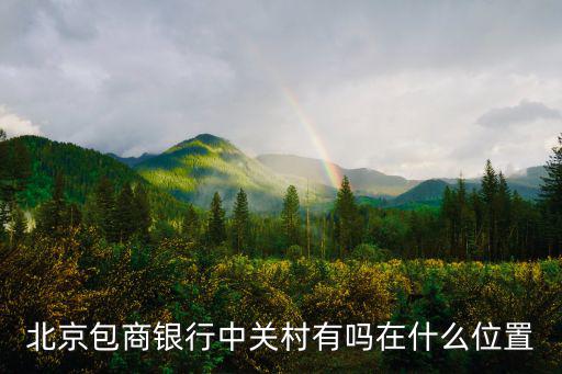 北京包商銀行中關村有嗎在什么位置