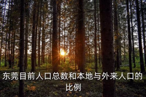 東莞目前人口總數和本地與外來人口的比例