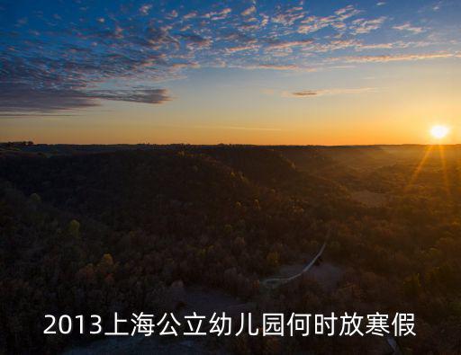 2013上海公立幼兒園何時放寒假
