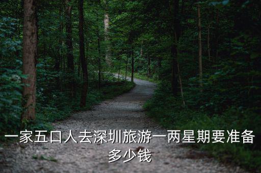去廣州深圳玩一周要多少錢，一家五口人去深圳旅游一兩星期要準備多少錢