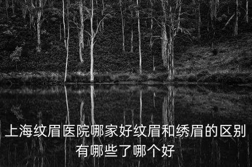 上海市溫室氣體，上海紋眉醫院哪家好紋眉和繡眉的區別有哪些了哪個好