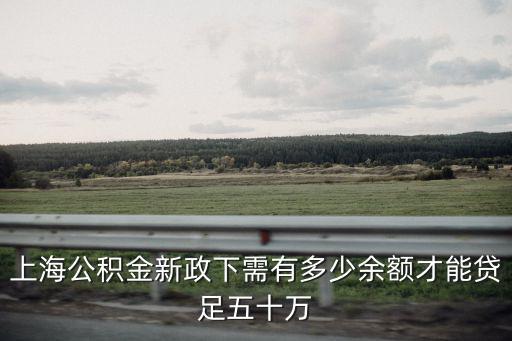 上海公積金新政下需有多少余額才能貸足五十萬