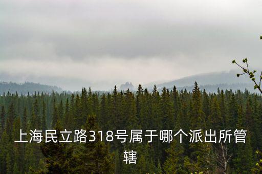 上海市天目西路派出所管轄范圍，上海民立路318號(hào)屬于哪個(gè)派出所管轄