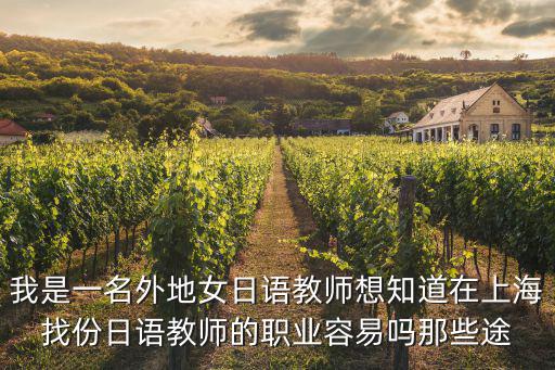我是一名外地女日語教師想知道在上海找份日語教師的職業容易嗎那些途