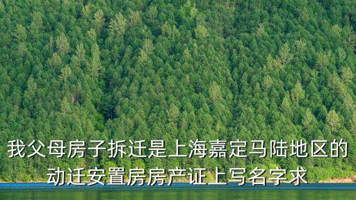 我父母房子拆遷是上海嘉定馬陸地區(qū)的動(dòng)遷安置房房產(chǎn)證上寫名字求