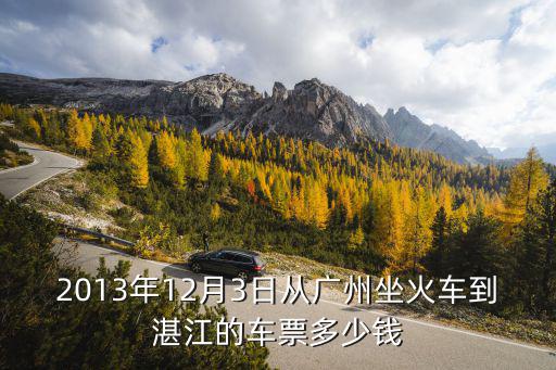 廣州到湛江市火車票，從廣州到湛江的列車票多少錢1月6日的