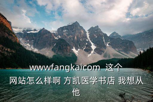 wwwfangkaicom  這個網站怎么樣啊 方凱醫學書店 我想從他