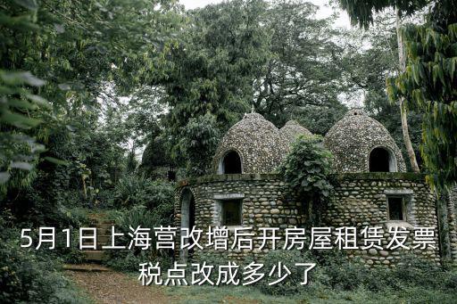 5月1日上海營改增后開房屋租賃發票稅點改成多少了