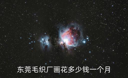 東莞毛織廠畫花多少錢一個月
