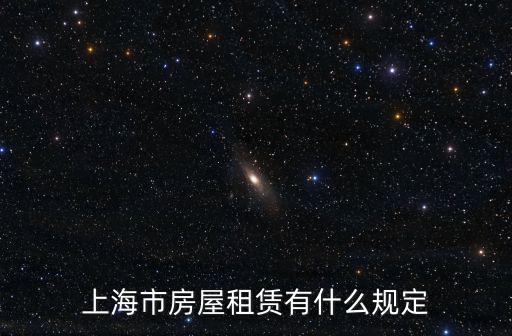 上海市租賃住房建設(shè)最新規(guī)定，上海市房屋租賃有什么規(guī)定