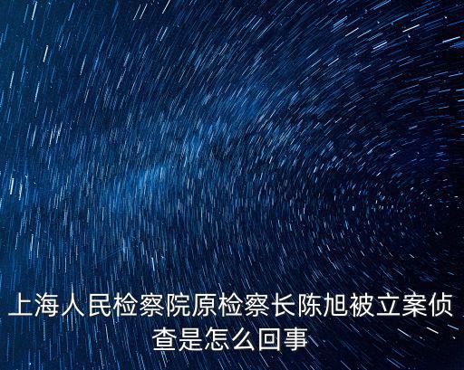 上海市檢察院陳旭開(kāi)庭，上海市檢察院檢察長(zhǎng)是誰(shuí)