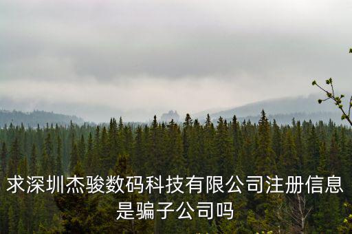 求深圳杰駿數(shù)碼科技有限公司注冊信息是騙子公司嗎