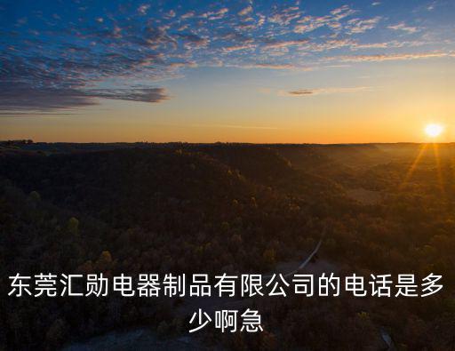 東莞匯勛電器制品有限公司的電話(huà)是多少啊急
