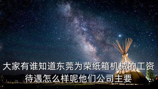 大家有誰知道東莞為榮紙箱機(jī)械的工資待遇怎么樣呢他們公司主要