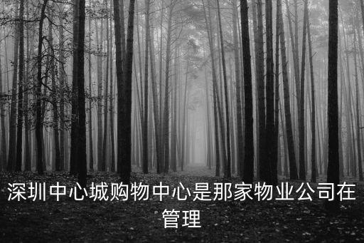 深圳中心城購(gòu)物中心是那家物業(yè)公司在管理