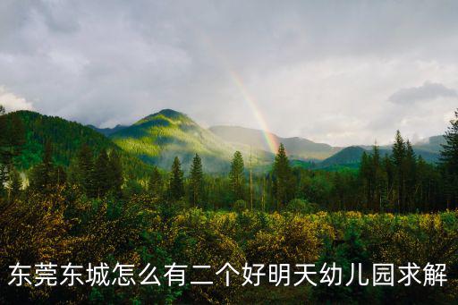 東莞幼兒園缺口罩嗎，東莞東城怎么有二個(gè)好明天幼兒園求解