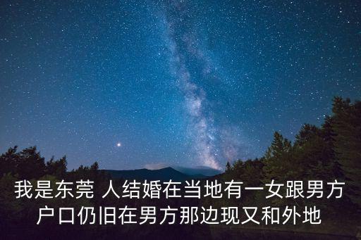 有沒有嫁給東莞男人的女人，我想問一下如果東莞本地女跟外地男未婚先孕女方可不可享受當