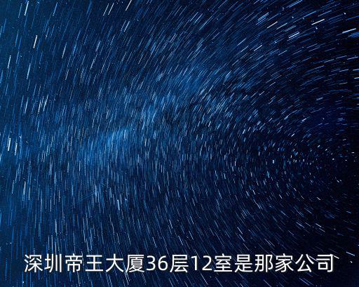 深圳帝王大廈36層12室是那家公司