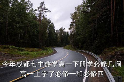今年成都七中數學高一下冊學必修幾啊高一上學了必修一和必修四