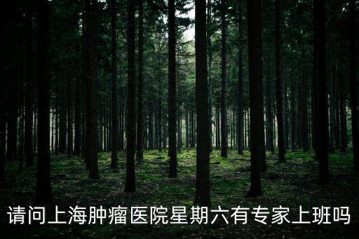 請問上海腫瘤醫(yī)院星期六有專家上班嗎