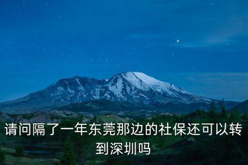 到東莞然后轉深圳要隔離嗎，請問隔了一年東莞那邊的社保還可以轉到深圳嗎