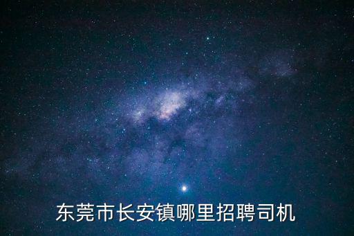 東莞市長安鎮哪里招聘司機